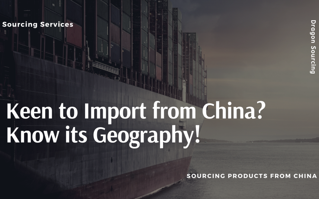 Keen to Import from China? Know its Geography!