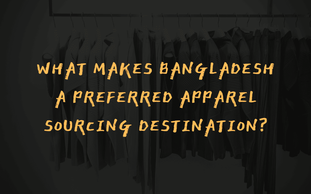 What Makes Bangladesh A Preferred Apparel Sourcing Destination?