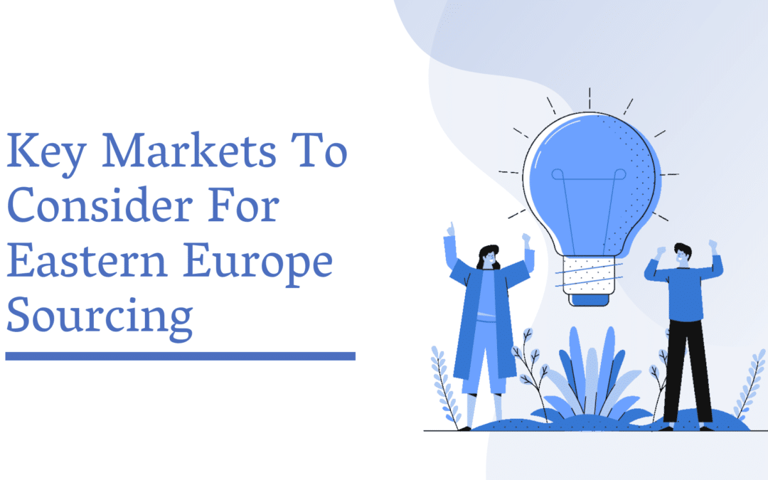 Key Markets To Consider For Eastern Europe Sourcing