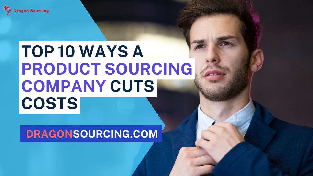 Top 10 Ways a Product Sourcing Company Can Reduce Your Business Costs